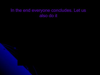 In the end everyone concludes. Let us also do it 