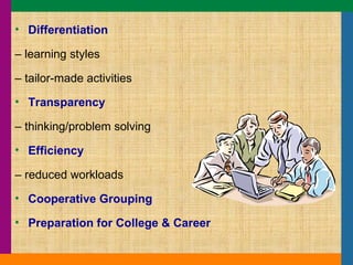 Differentiation –  learning styles –  tailor-made activities Transparency –  thinking/problem solving Efficiency –  reduced workloads Cooperative Grouping Preparation for College & Career 