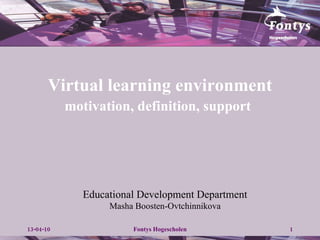 Virtual learning environment  motivation, definition, support   Educational Development Department Masha Boosten-Ovtchinnikova 