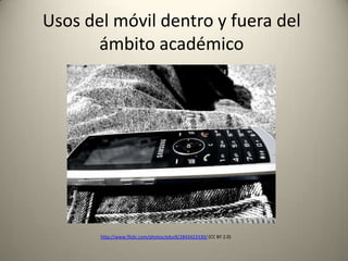 Usos del móvil dentro y fuera del
ámbito académico
http://www.flickr.com/photos/edur8/2843423330/ (CC BY 2.0)
 