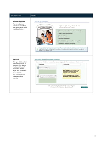 85
Type of question Example
Multiple responses
The correct answer
consists of more than
one option, all of which
must be selected.
Matching
This type of interaction
presents two series of
elements. The learner
must associate each
element of the first
series with an element
of the second.
The example shows
a drag-and‑drop
exercise.
 