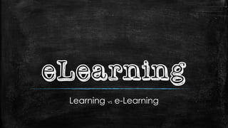 eLearning
Learning vs e-Learning
 