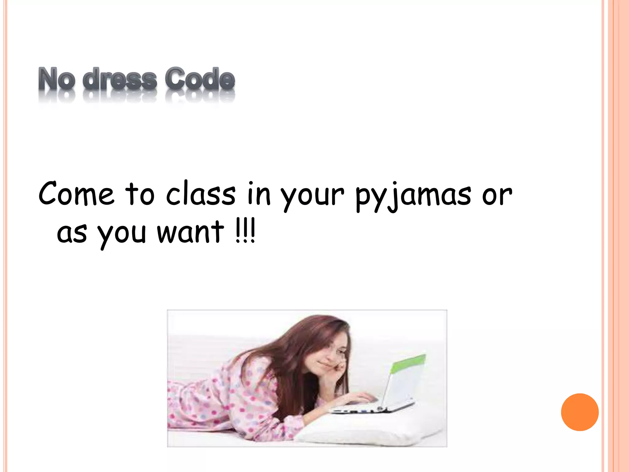 Come to class in your pyjamas or
as you want !!!
 