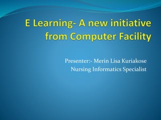 Presenter:- Merin Lisa Kuriakose
Nursing Informatics Specialist
 