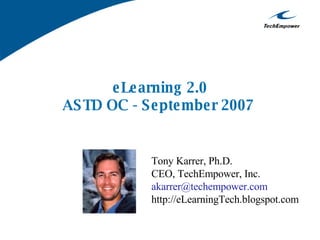 eLearning 2.0 ASTD OC - September 2007   Tony Karrer, Ph.D. CEO, TechEmpower, Inc. [email_address] http://eLearningTech.blogspot.com 