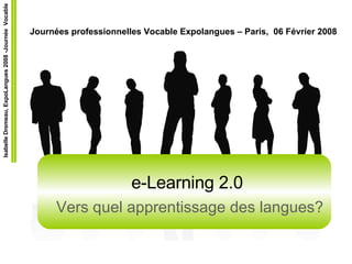 e-Learning 2.0   Vers quel apprentissage des langues? Journées professionnelles Vocable Expolangues – Paris,  06 Février 2008 
