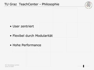User zentriert  Flexibel durch Modularität Hohe Performance TU Graz  TeachCenter - Philosophie 