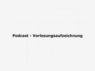 Podcast - Vorlesungsaufzeichnung 