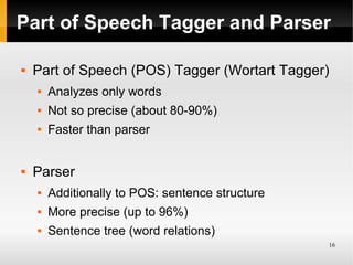 Part of Speech Tagger and Parser

   Part of Speech (POS) Tagger (Wortart Tagger)
       Analyzes only words
       Not...
