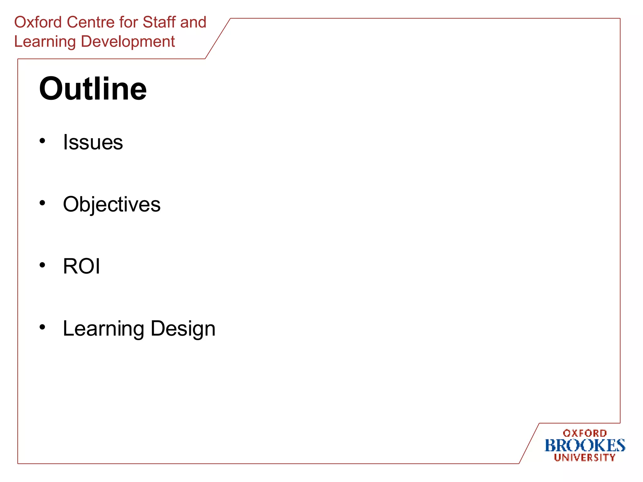 Outline Issues Objectives ROI Learning Design 