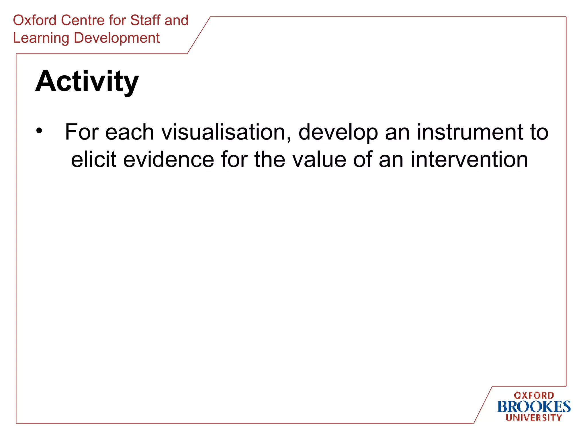 Activity For each visualisation, develop an instrument to  elicit evidence for the value of an intervention 