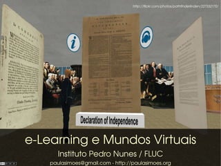 http://flickr.com/photos/pathfinderlinden/227332170/




e­Learning e Mundos Virtuais
       Instituto Pedro Nunes / FLUC
    paulasimoes@gmail.com ­ http://paulasimoes.org