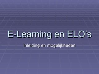 E-Learning en ELO’s Inleiding en mogelijkheden 