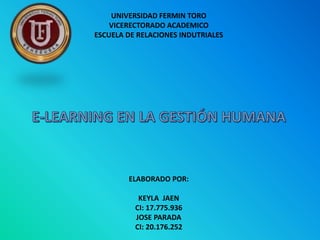 UNIVERSIDAD FERMIN TORO
VICERECTORADO ACADEMICO
ESCUELA DE RELACIONES INDUTRIALES
ELABORADO POR:
KEYLA JAEN
CI: 17.775.936
JOSE PARADA
CI: 20.176.252
 