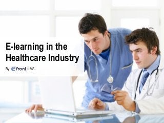 Discover how we can help you build a thriving learning community efrontlearning.net »
E-learning in the
Healthcare Industry
By eFront LMS
 