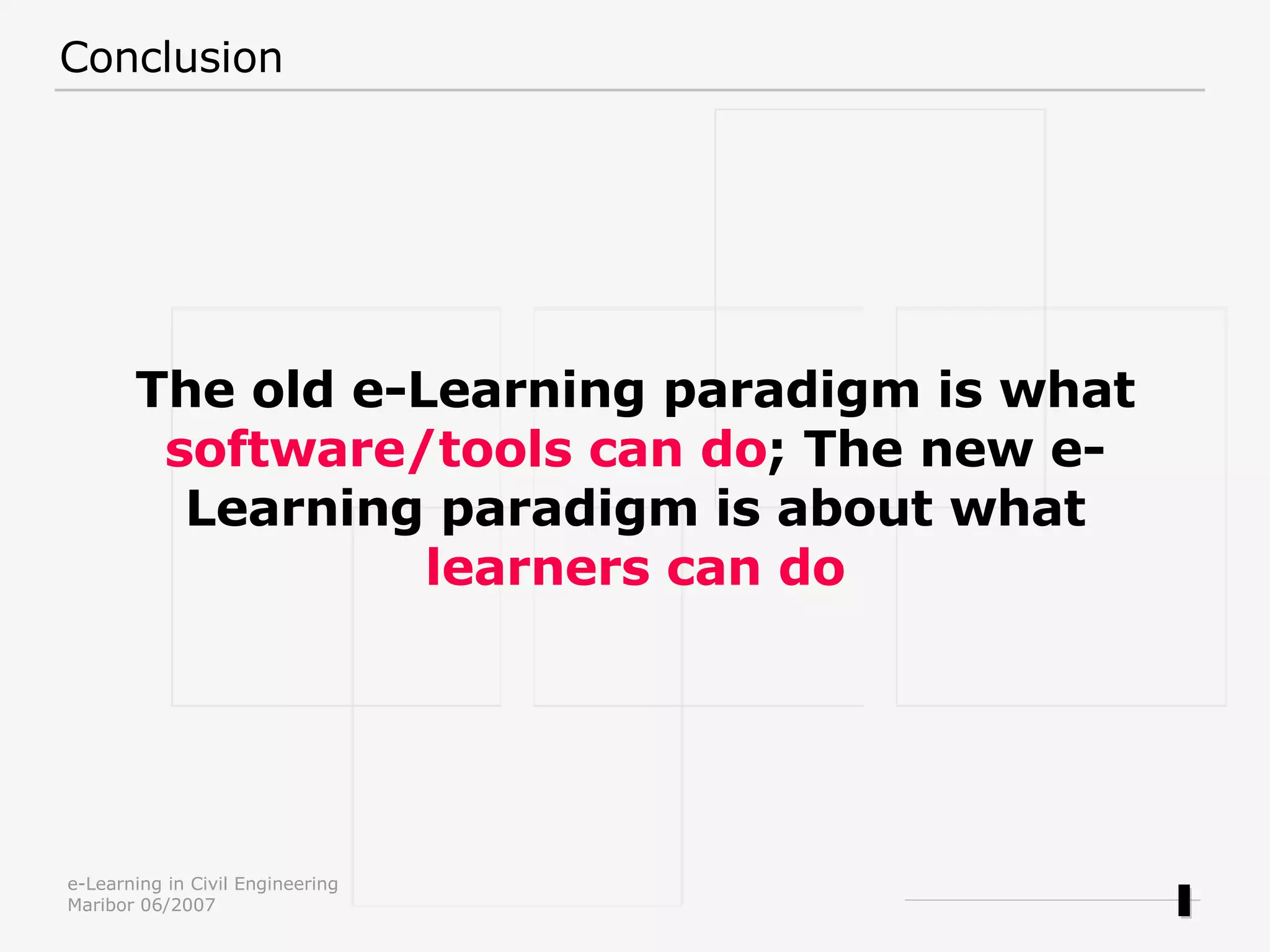 Conclusion The old e-Learning paradigm is what software/tools can do ; The new e-Learning paradigm is about what learners can do