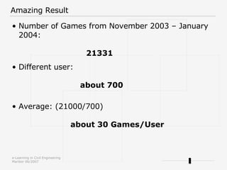 Amazing Result <ul><li>Number of Games from November 2003 – January 2004:   21331 </li></ul><ul><li>Different user: about ...