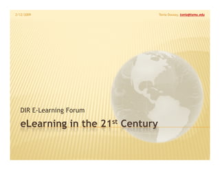 2/12/2009                         Tonia Dousay, tonia@tamu.edu




  DIR E-Learning Forum

  eLearning in the 21st Century
 