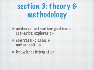 section 3: theory & methodology anchored instruction; goal based scenarios; exploration contrasting cases & metacognition knowledge integration 