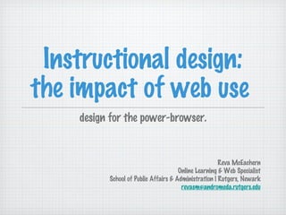 Instructional design: the impact of web use  ,[object Object],Reva McEachern Online Learning & Web Specialist School of Public Affairs & Administration | Rutgers, Newark [email_address] 