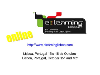 http://www.elearninglisboa.com Lisboa, Portugal 15 e 16 de Outubro  Lisbon, Portugal, October 15 th  and 16 th online 
