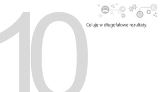 Celuję w długofalowe rezultaty.
 