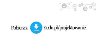 2edu.pl/projektowaniePobierzz
 