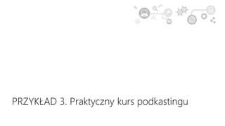 PRZYKŁAD 3. Praktyczny kurs podkastingu
 