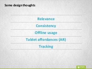 Relevance
Consistency
Offline usage
Tablet affordances (AR)
Tracking
Some design thoughts
 