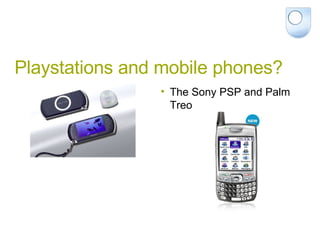 Playstations and mobile phones? The Sony PSP and Palm Treo 