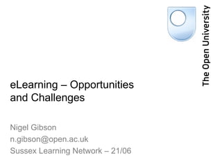 eLearning – Opportunities and Challenges Nigel Gibson [email_address] Sussex Learning Network – 21/06 