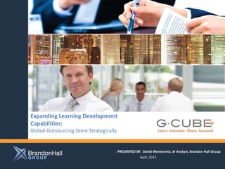 Expanding Learning Development
Capabilities:                                                  Client logo here
Global Outsourcing Done Strategically


                                    ﻿PRESENTED BY: David Wentworth, Sr Analyst, Brandon Hall Group
                                                 April, 2012
 