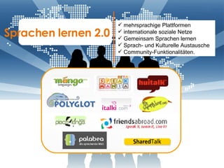 Sprachen lernen 2.0 mehrsprachige Plattformen internationale soziale Netze Gemeinsam Sprachen lernen Sprach- und Kulturelle Austausche Community-Funktionalitäten. 