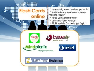 Flash Cards  online  auswendig lernen leichter gemacht Unterstützung des lernens durch weitere Nutzer neue Lernkarte erstellen Lernkärtchen - Katalog Multimediale Darstellung möglich 