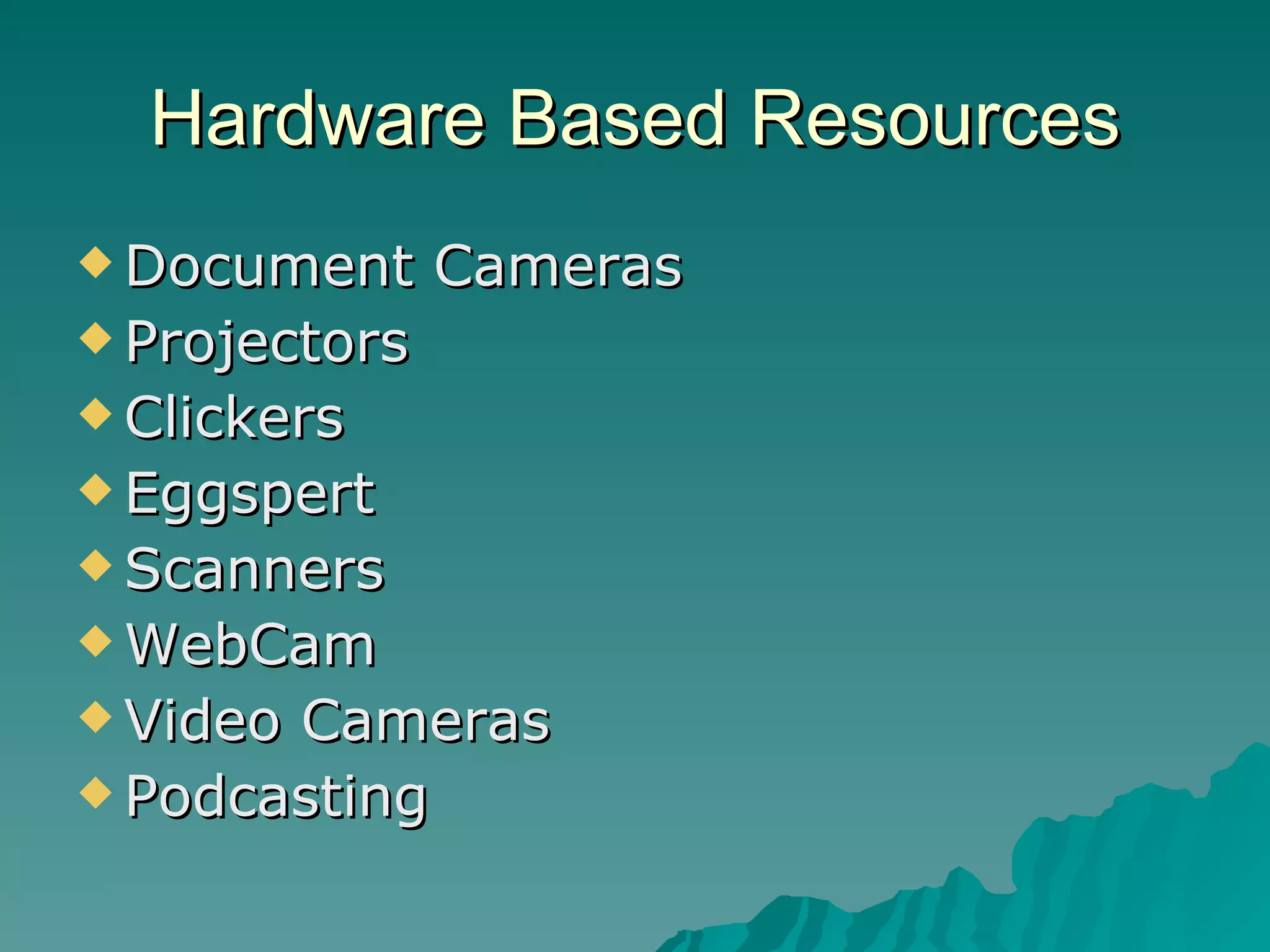 Hardware Based Resources Document Cameras Projectors Clickers Eggspert Scanners WebCam Video Cameras Podcasting 