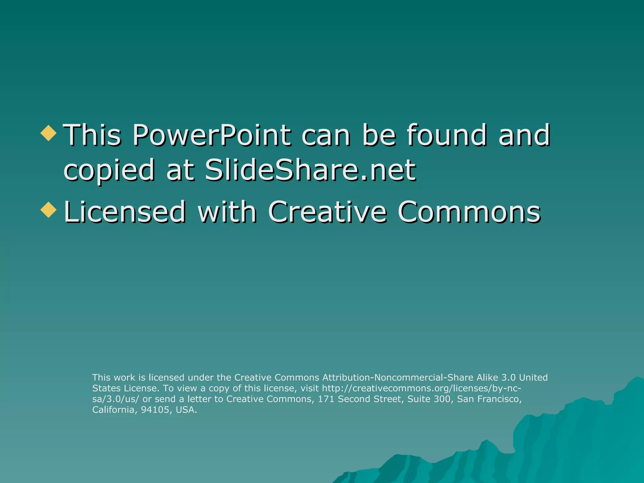 This PowerPoint can be found and copied at SlideShare.net Licensed with Creative Commons This work is licensed under the Creative Commons Attribution-Noncommercial-Share Alike 3.0 United States License. To view a copy of this license, visit http://creativecommons.org/licenses/by-nc-sa/3.0/us/ or send a letter to Creative Commons, 171 Second Street, Suite 300, San Francisco, California, 94105, USA. 