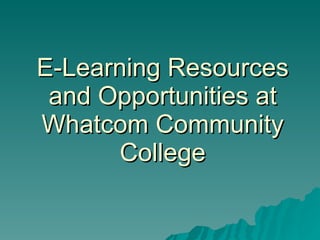 E-Learning Resources and Opportunities at Whatcom Community College 