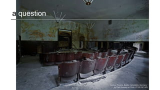 a question
‘Lecture Theatre, Beelitz-Heilstätten, Germany’
by Paul (howzey on Flickr, CC-BY-NC-ND)
 