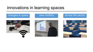 innovations in learning spaces
across the sectornew toolkitschanges in space
 