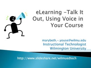 marybeth.-.youse@wilmu.edu
                Instructional Technologist
                     Wilmington University

http://www.slideshare.net/wilmuedtech
 