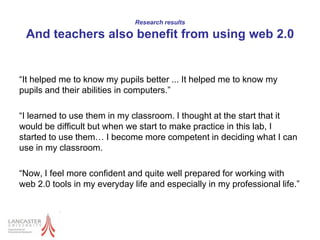 Research backgroundWeb 2.0 & social media in educationComparison of buzzwords from social media and from ‘progressive’ education (Ryberg, 2010)Web 2.0 is not just a technology, it is a philosophy: participative, active, shared. Knowledge is dynamic, distributed, situatedLearning is not the primary goal, but the outcome of participationProgressive education tends towards this philosophy, but tensions remain