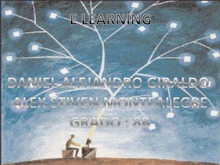 E LEARNING DANIEL ALEJANDRO GIRALDO  ALEX STIVEN MONTEALEGRE GRADO : 8B 