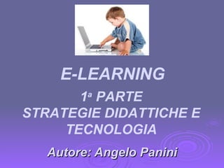Autore: Angelo Panini 1 a  PARTE STRATEGIE DIDATTICHE E TECNOLOGIA E-LEARNING 