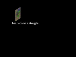 has become a struggle. 