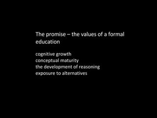 cognitive growth conceptual maturity the development of reasoning exposure to alternatives The promise – the values of a formal education 