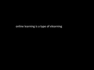 online learning is a type of elearning . 
