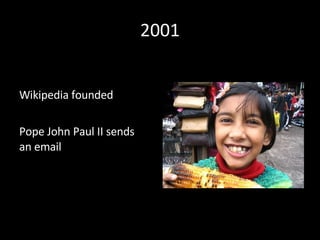 2001 Wikipedia founded Pope John Paul II sends an email 