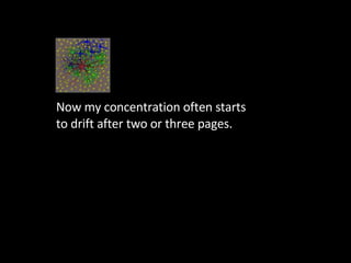 Now my concentration often starts to drift after two or three pages.  