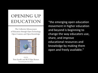 <ul><li>“ the emerging open education movement in higher education and beyond is beginning to change the way educators use...