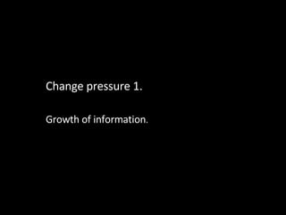 Information growth Change pressure 1. Growth of information . 